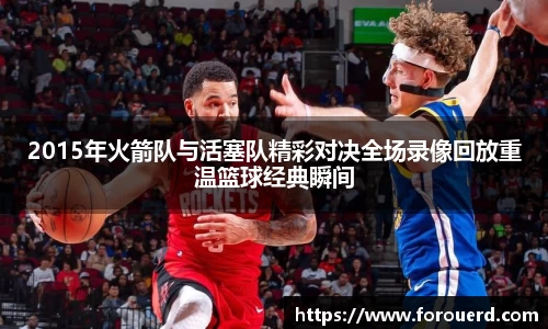 2015年火箭队与活塞队精彩对决全场录像回放重温篮球经典瞬间