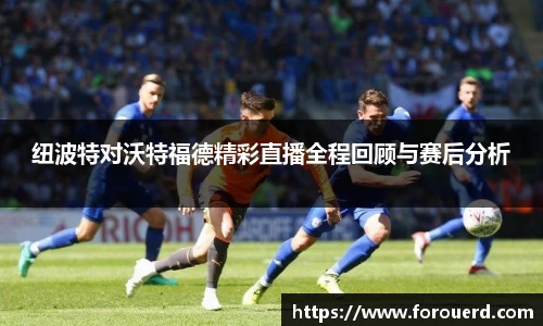 纽波特对沃特福德精彩直播全程回顾与赛后分析